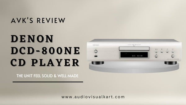 AVK’S Review: Denon DCD-800NE - Providing Much Cleaner Bass, Smoother Mid-Range & Less Brightness from the Tweeters