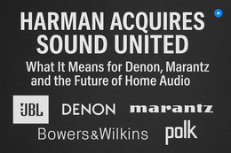 Harman Acquires Sound United: What It Means for Denon, Marantz, and the Future of Home Audio