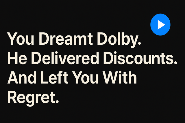 You Dreamt Dolby. He Delivered Discounts. And Left You With Regret.
